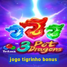 jogo tigrinho bonus